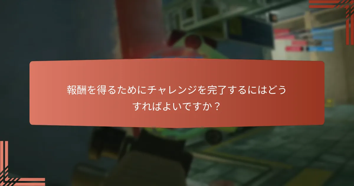 報酬を得るためにチャレンジを完了するにはどうすればよいですか？