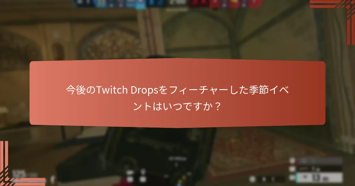 今後のTwitch Dropsをフィーチャーした季節イベントはいつですか？