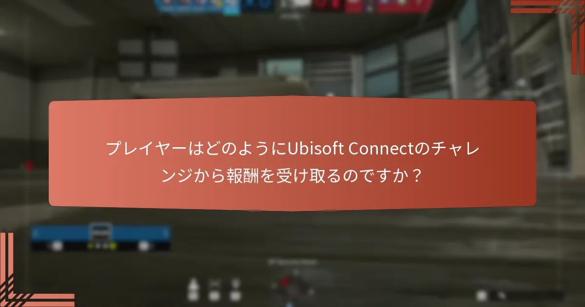 Ubisoft Connectのチャレンジを通じて得られる限定コンテンツは何ですか？