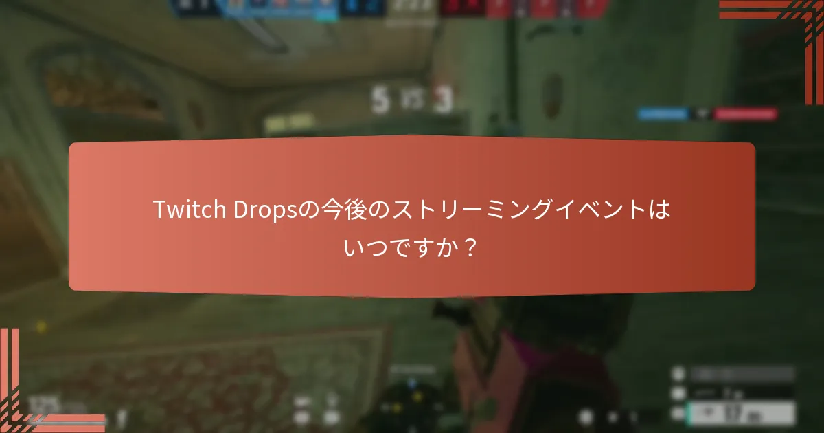 Twitch Dropsの今後のストリーミングイベントはいつですか？