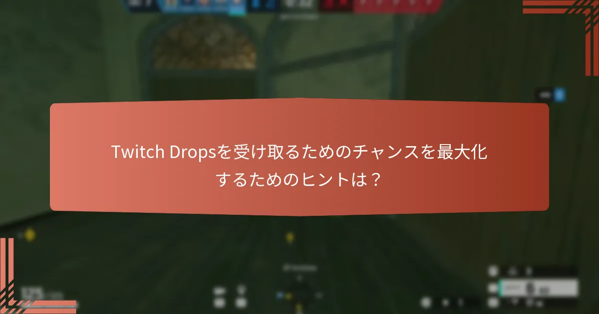 Twitch Dropsを受け取るためのチャンスを最大化するためのヒントは？