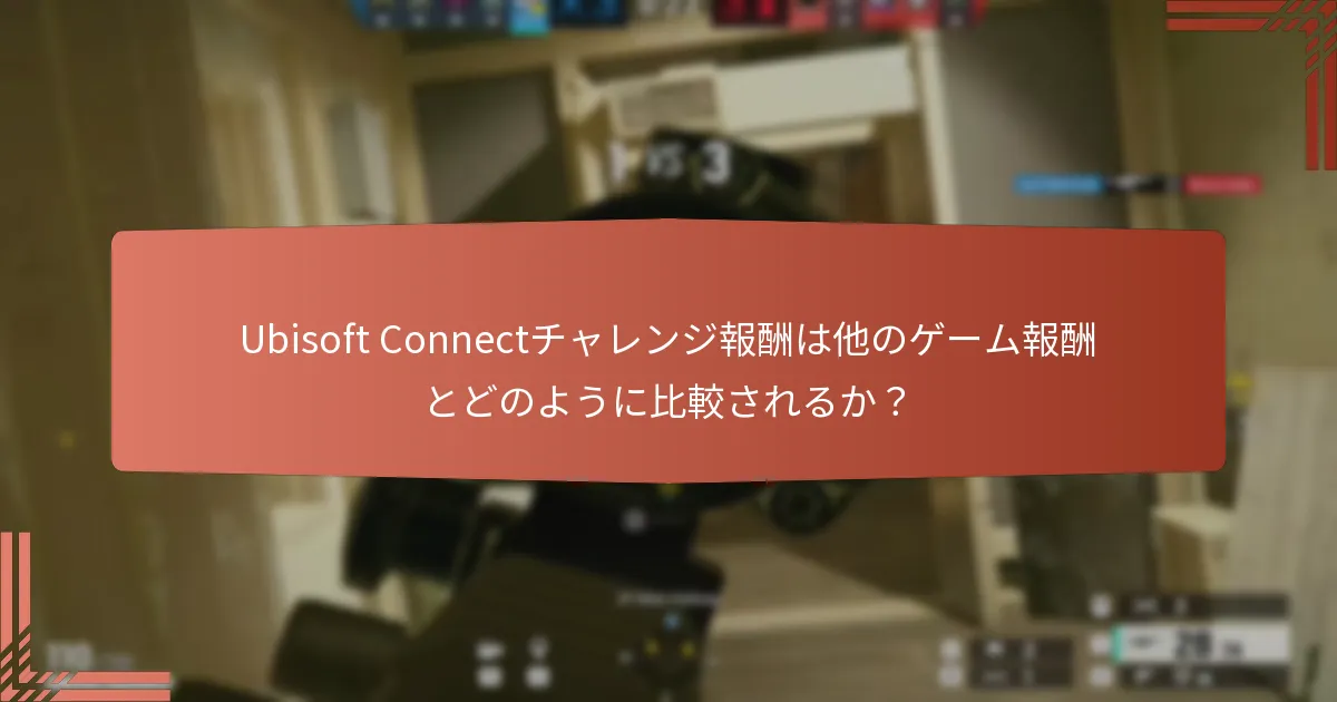 Ubisoft Connectチャレンジ報酬は他のゲーム報酬とどのように比較されるか？